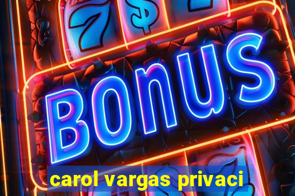 carol vargas privaci